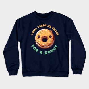 I will trade my sister for a donut Crewneck Sweatshirt